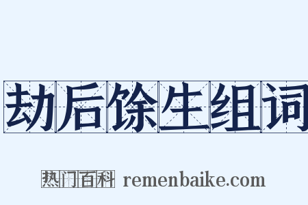 劫后馀生组词是什么意思的图片